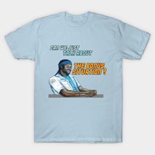 Can We Just Talk About the Bonus Situation? T-Shirt